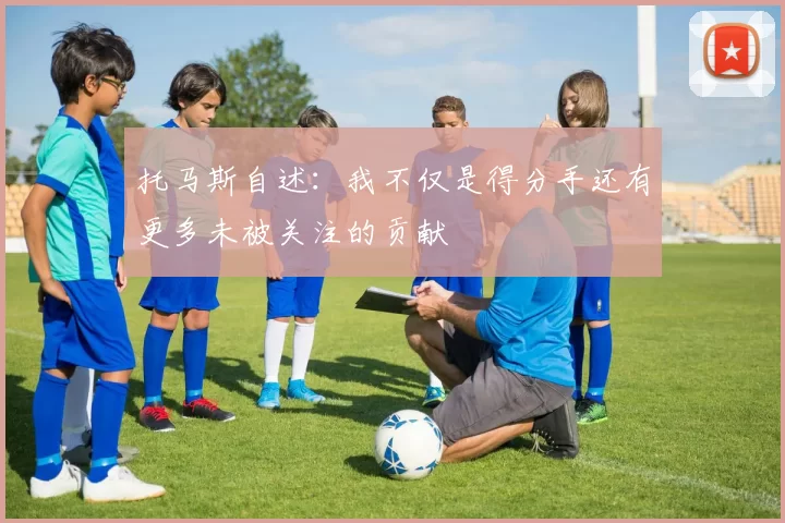 托马斯自述：我不仅是得分手还有更多未被关注的贡献