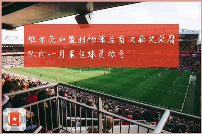 维尔茨加盟利物浦后首次获奖荣膺队内一月最佳球员称号