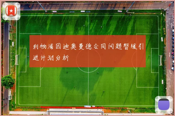 利物浦因迪奥曼德合同问题暂缓引进计划分析
